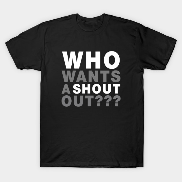 Who Wants A Shout Out??? T-Shirt by VintCam